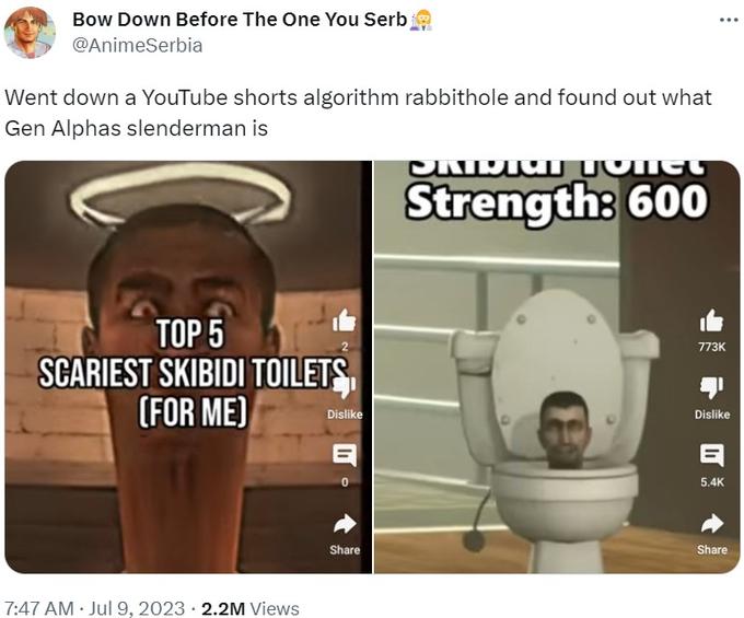 Went down a YouTube shorts algorithm rabbithole and found out what Gen Alphas slenderman is Bow Down Before The One You Serb @AnimeSerbia Went down a YouTube shorts algorithm rabbithole and found out what Gen Alphas slenderman is TOP 5 SCARIEST SKIBIDI TOILETS (FOR ME) 7:47 AM Jul 9, 2023 2.2M Views * Dislike 1โ Share CRIVICI Jonet Strength: 600 ... 773K Dislike 1โ 5.4K Share