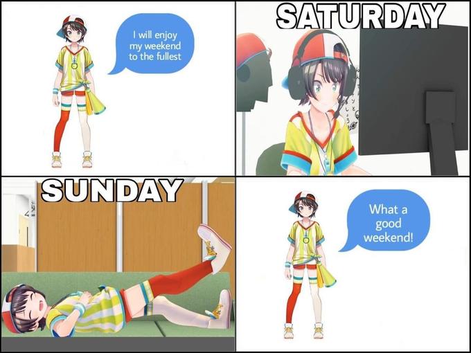 I Will Enjoy My Weekend to the Fullest (Oozora Subaru) SATURDAY I will enjoy my weekend to the fullest SUNDAY What a good weekend!