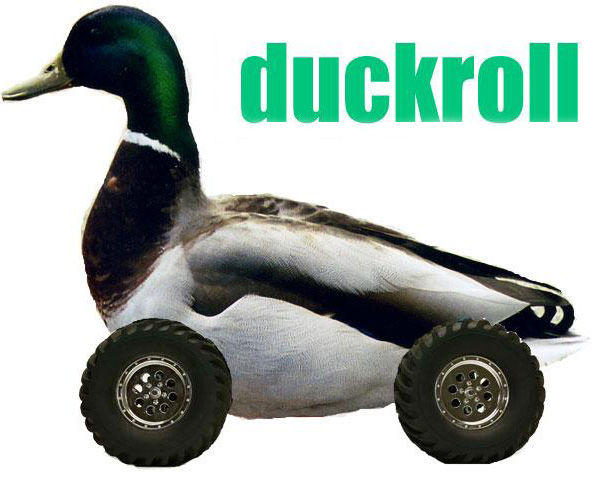 Duckroll.jpg Duck on rollers that implies rick rolled but with duck so it is duck rolled
