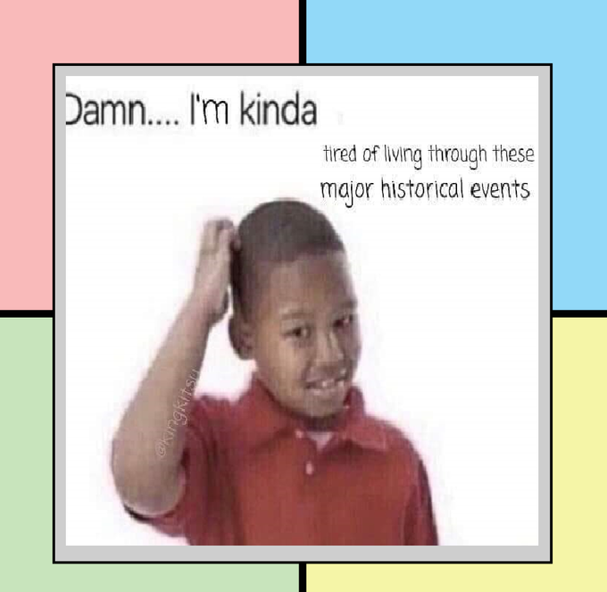 Me too kid | /r/PoliticalCompassMemes Damn. I'm kinda tired of living through these major historical events