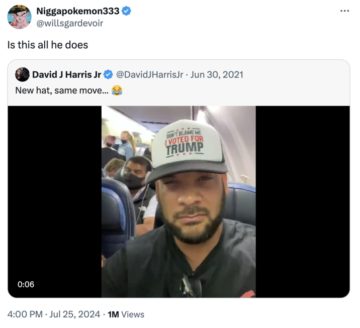 Is This All He Does Niggapokemon333 @willsgardevoir Is this all he does David J Harris Jr @DavidJHarrisJr Jun 30, 2021 New hat, same move... 0:06 4:00 PM β« Jul 25, 2024 1M Views DON'T BLAME ME VOTED FOR TRUMP