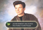 RickRolled Meme about achievement unlocked when you rick roll 10,000 people RickRolled Meme about achievement unlocked when you rick roll 10,000 people